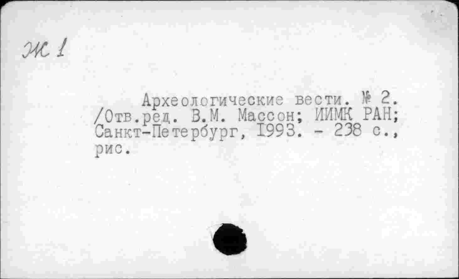 ﻿Археологические вести. № 2. /Отв. ре л,. З.М. Массон; ИИМК РАН; Санкт-Петербург, 1993. - 238 с., рис.